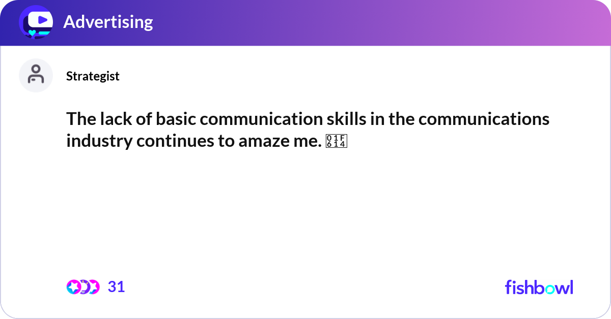 The lack of basic communication skills in the comm... | Fishbowl