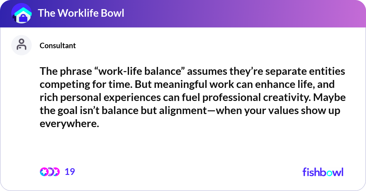 The phrase “work-life balance” assumes they’re sep... | Fishbowl