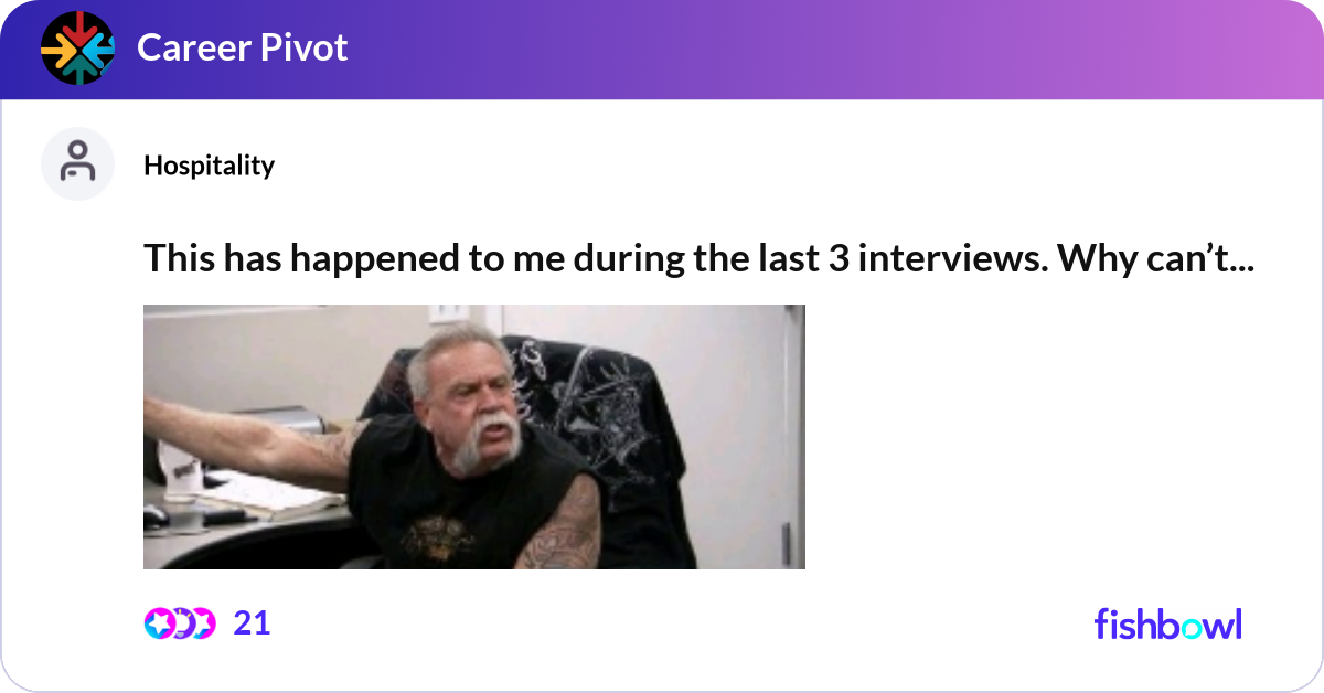 This has happened to me during the last 3 intervie... | Fishbowl