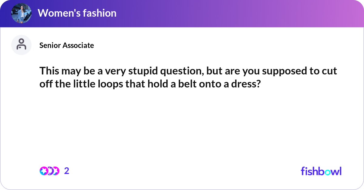 do you cut belt loops off dress This may be a very stupid question, but are you su