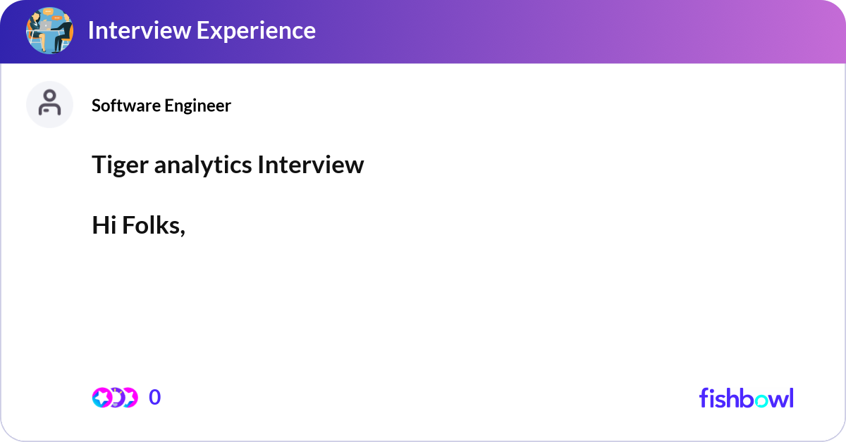 Tiger analytics Interview Hi Folks, I have a t... | Fishbowl