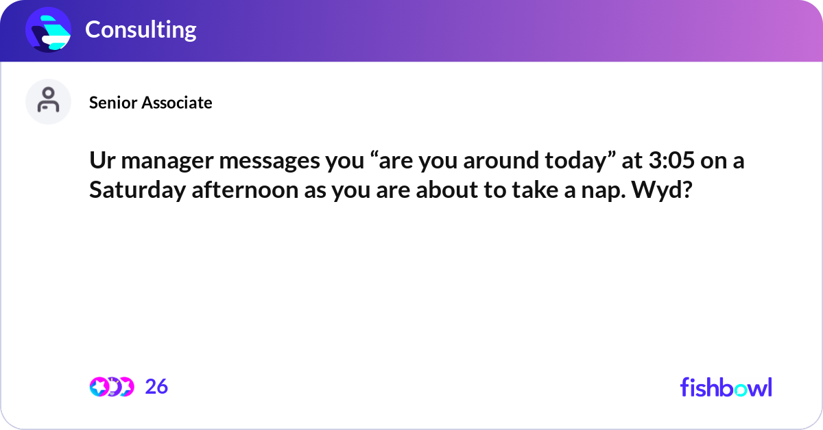 Assigned Manager Message Ur manager messages you “are you around today” at ... | Fishbowl