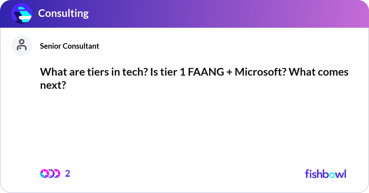 What are tiers in tech? Is tier 1 FAANG + Microsof... Fishbowl