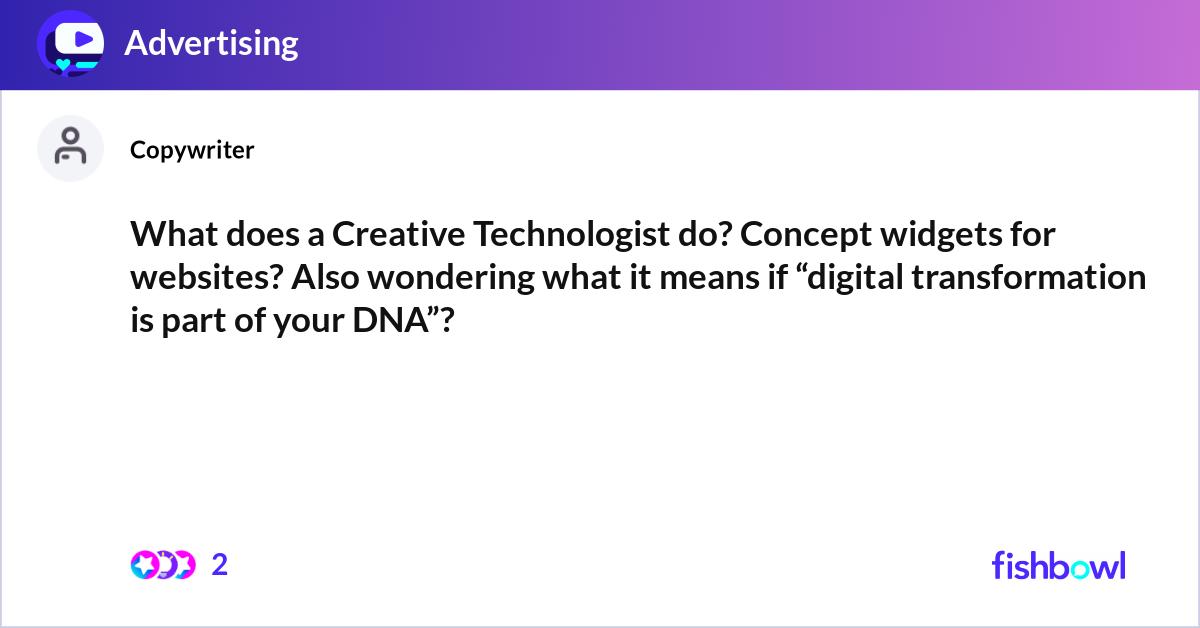 What does a Creative Technologist do? Concept widg... | Fishbowl