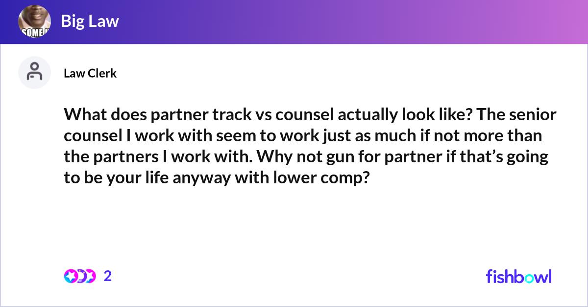 What does partner track vs counsel actually look l... | Fishbowl