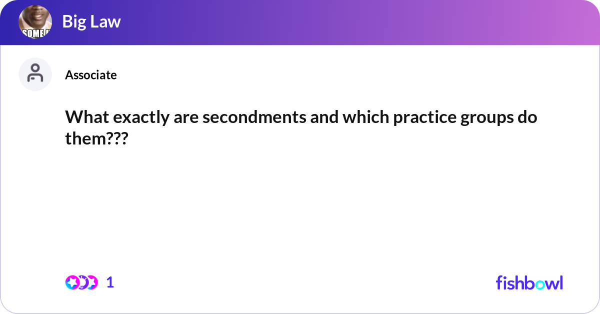 What exactly are secondments and which practice gr... | Fishbowl