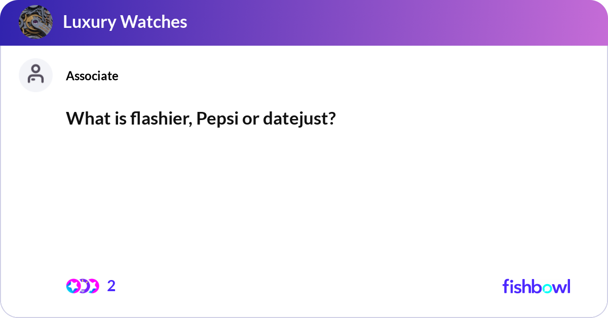 What is flashier, Pepsi or datejust? | Fishbowl