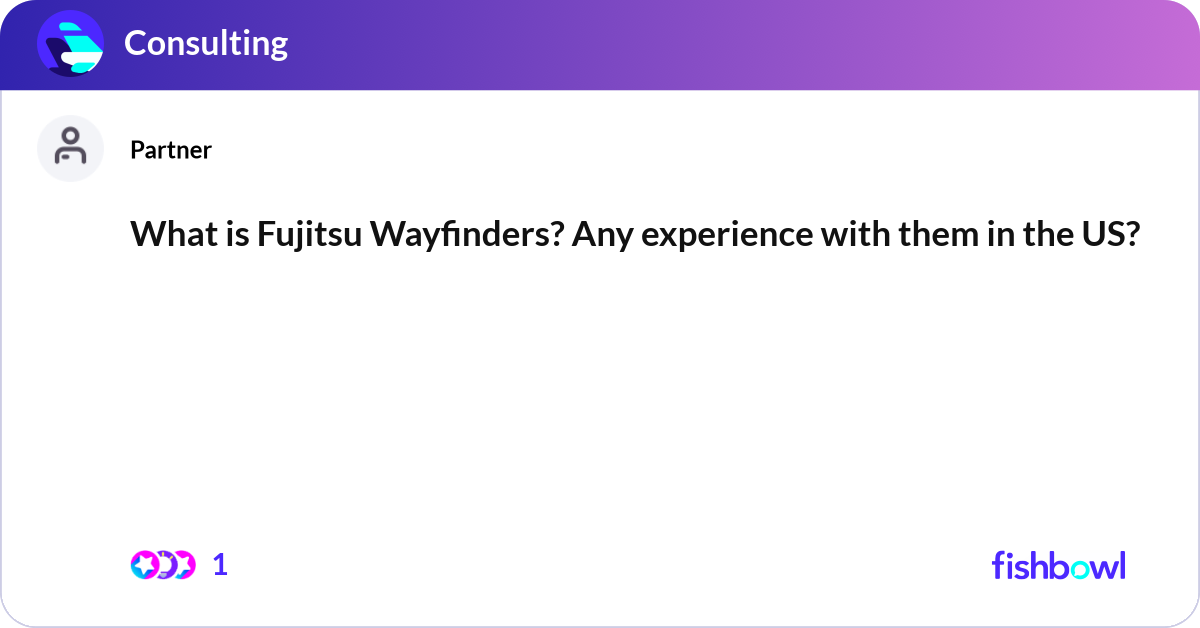 What is Fujitsu Wayfinders? Any experience with th... | Fishbowl