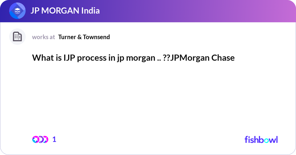 What is IJP process in jp morgan .. ??JPMorgan Cha... | Fishbowl