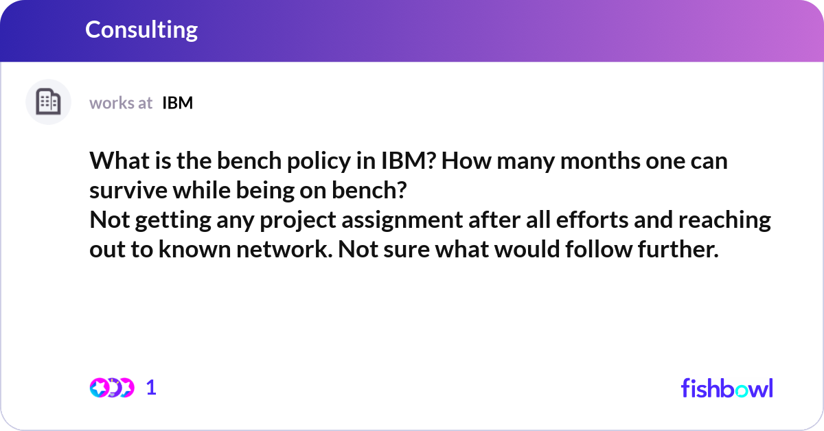 What is the bench policy in IBM? How many months o... | Fishbowl