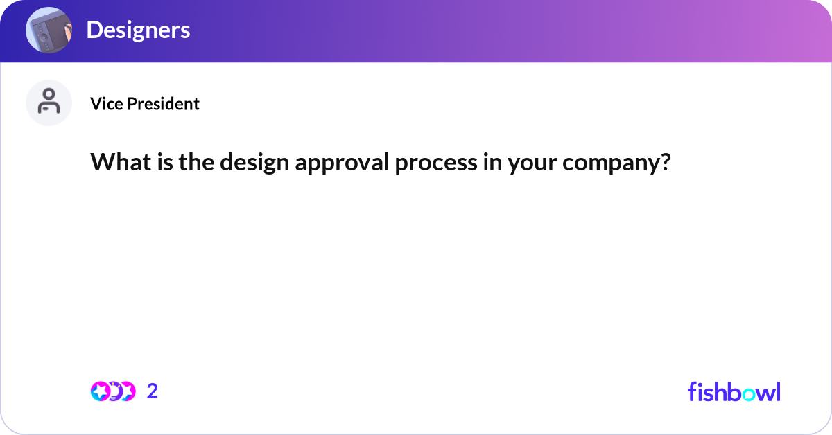 What is the design approval process in your compan... | Fishbowl