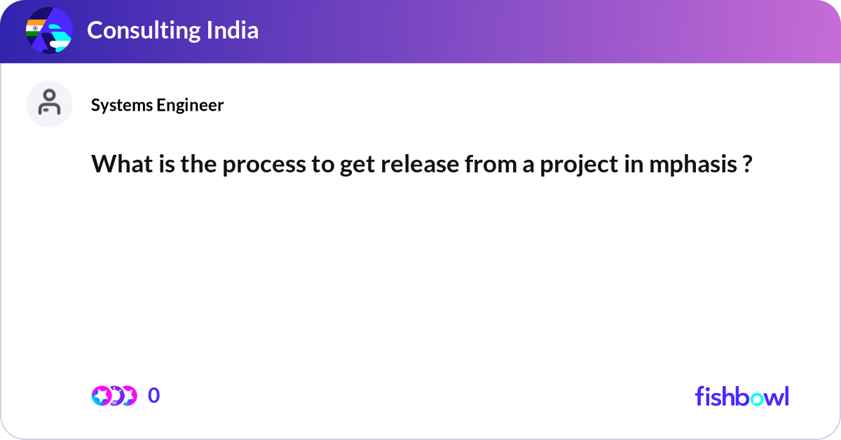 What is the process to get release from a project ... | Fishbowl