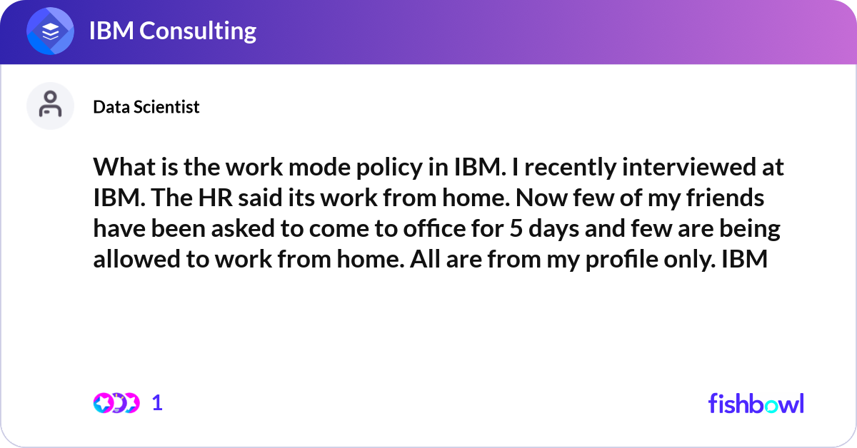 What is the work mode policy in IBM. I recently in... | Fishbowl