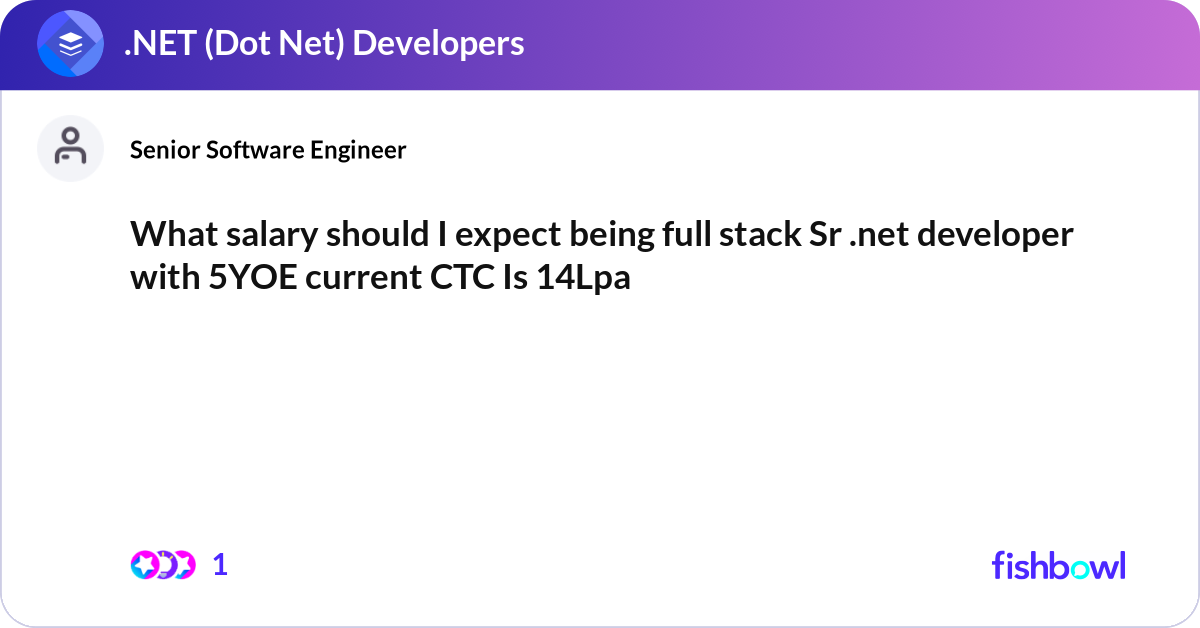 Sr Net Developer What salary should I expect being full stack Sr .n... | Fishbowl