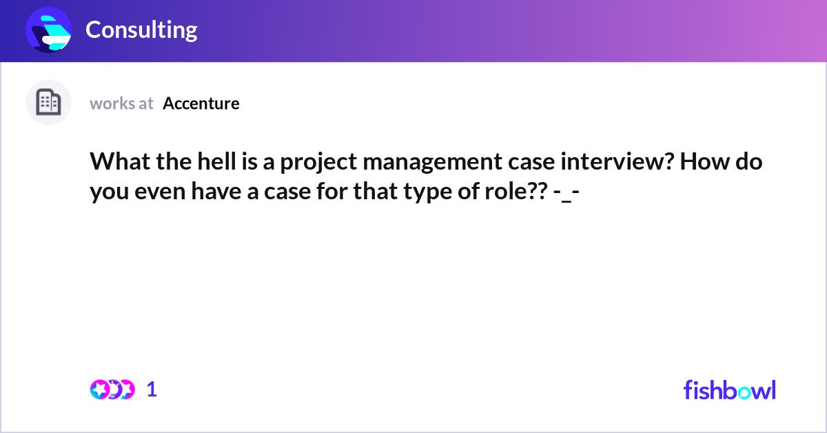 What the hell is a project management case intervi... | Fishbowl