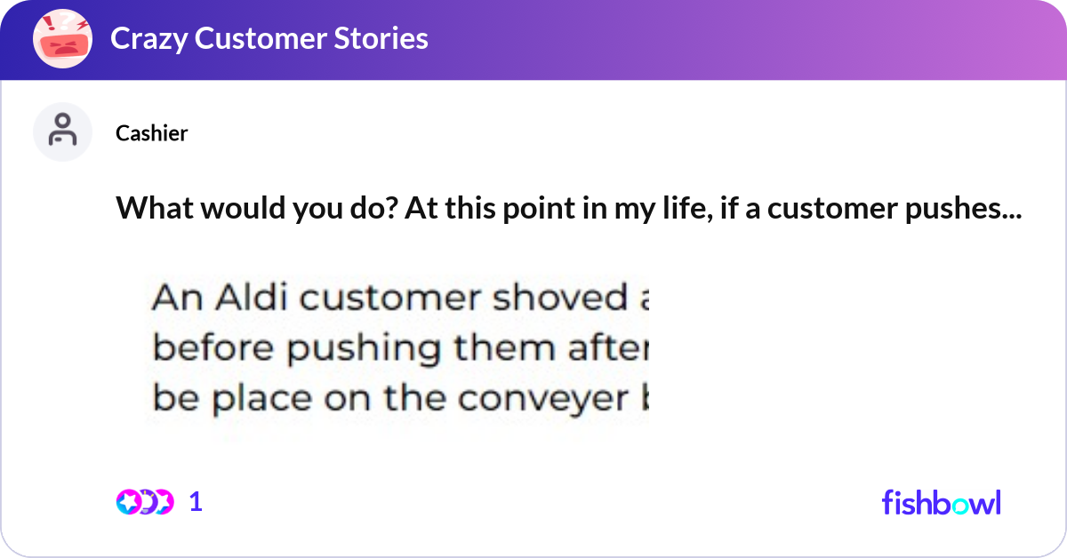What would you do? At this point in my life, if a ... | Fishbowl