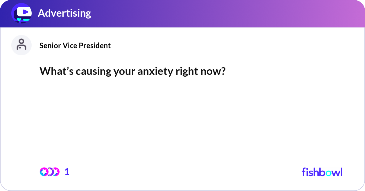 What’s causing your anxiety right now? Fishbowl