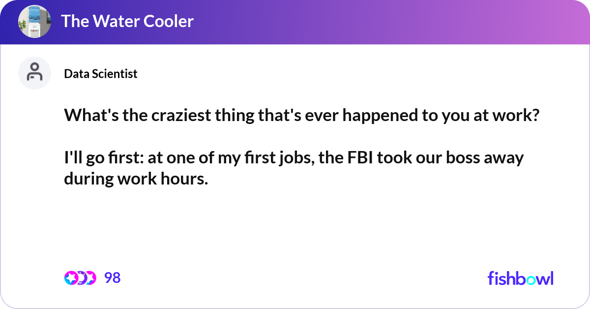 What's the craziest thing that's ever happened to ... | Fishbowl