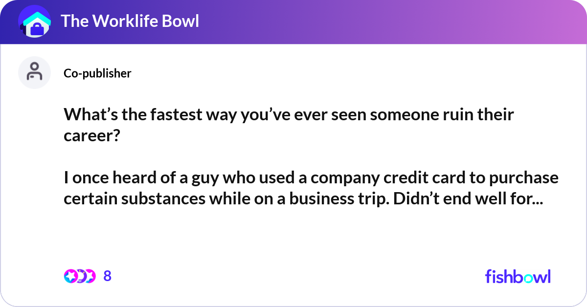 What’s the fastest way you’ve ever seen someone ru... Fishbowl
