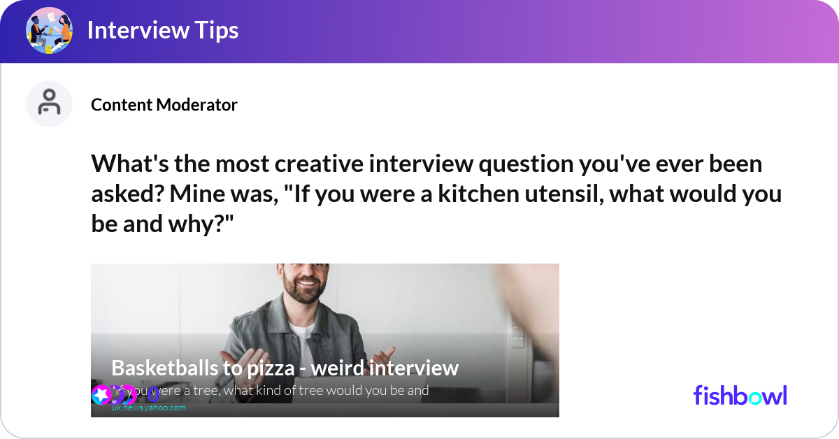 What's the most creative interview question you've... | Fishbowl