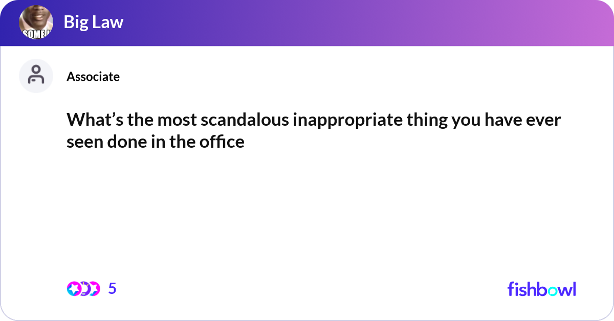 What’s the most scandalous inappropriate thing you... Fishbowl