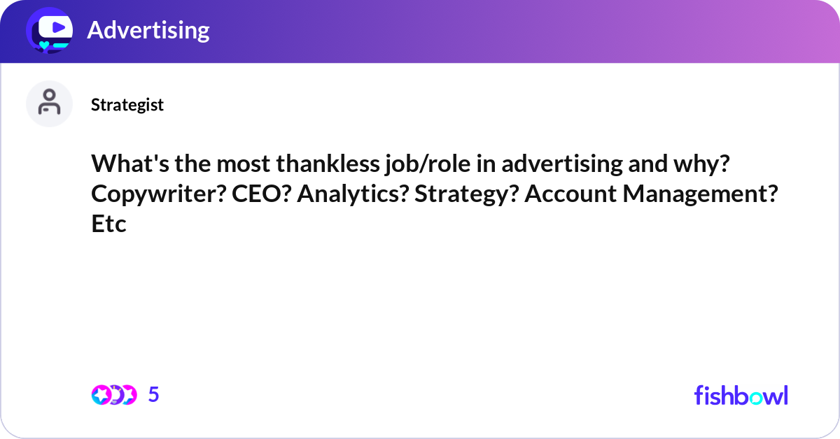 Thankless What's the most thankless job/role in advertising ... | Fishbowl