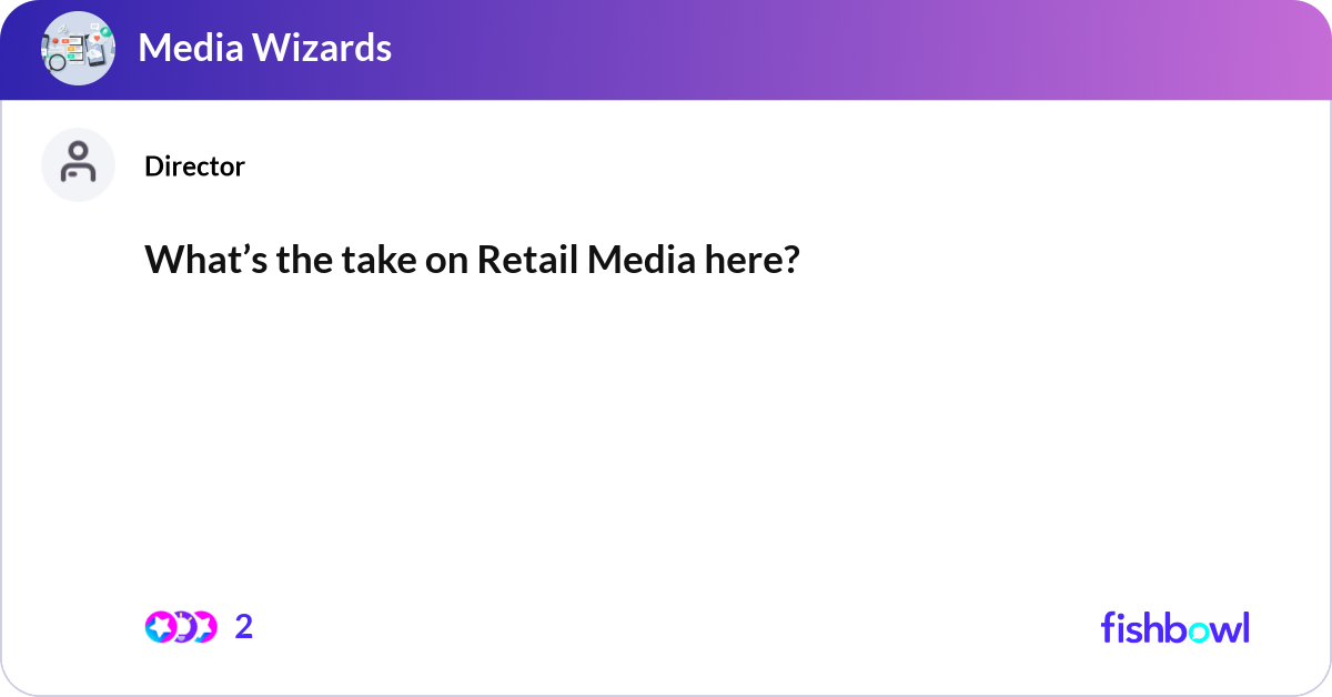 What’s the take on Retail Media here? | Fishbowl