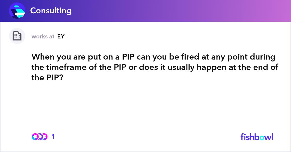 When you are put on a PIP can you be fired at any | Fishbowl