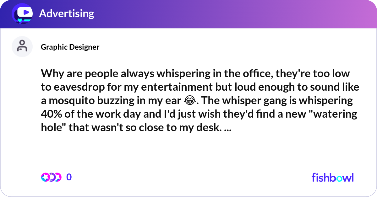Why are people always whispering in the office, th... Fishbowl