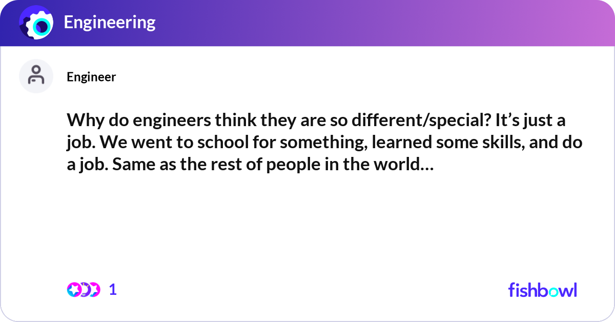 Why do engineers think they are so different/speci... | Fishbowl