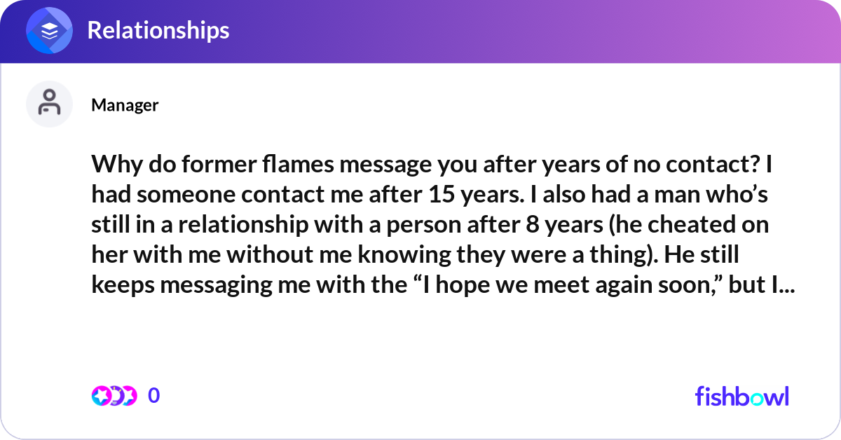 Why Do Former Flames Message You After Years Of No Fishbowl why-do-former-flames-message-you-after-years-of-no-fishbowl