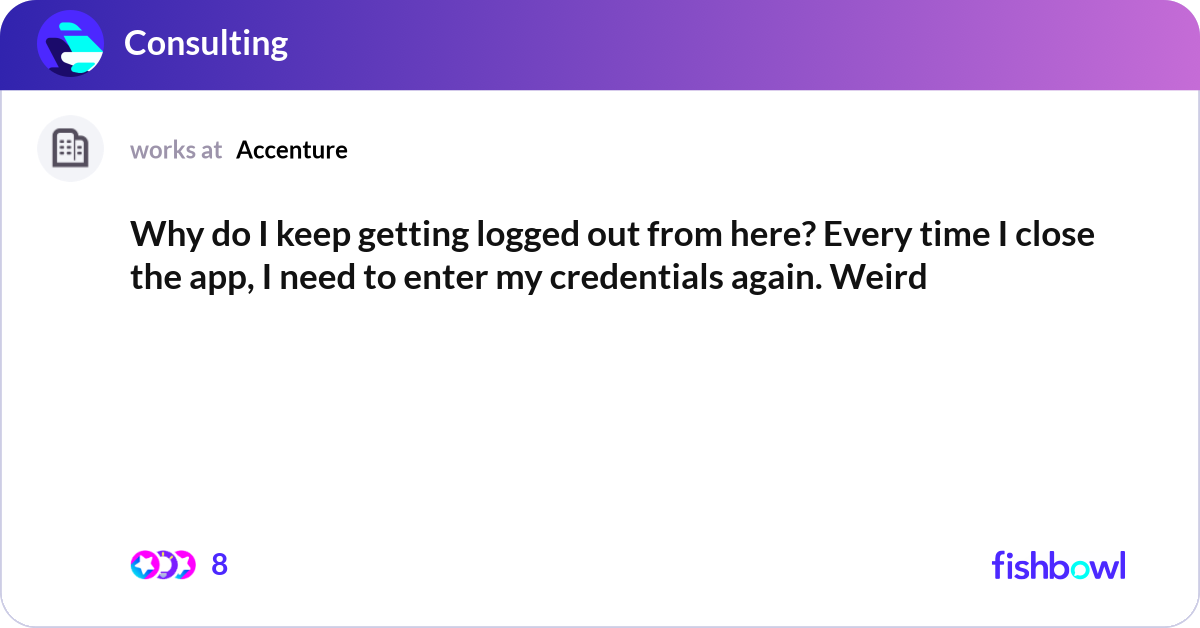 Why do I keep getting logged out from here? Every ... | Fishbowl
