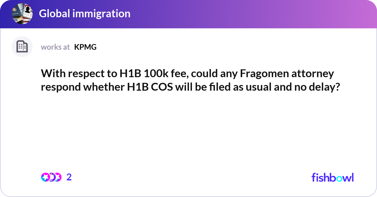 With respect to H1B 100k fee, could any Fragomen a... | Fishbowl